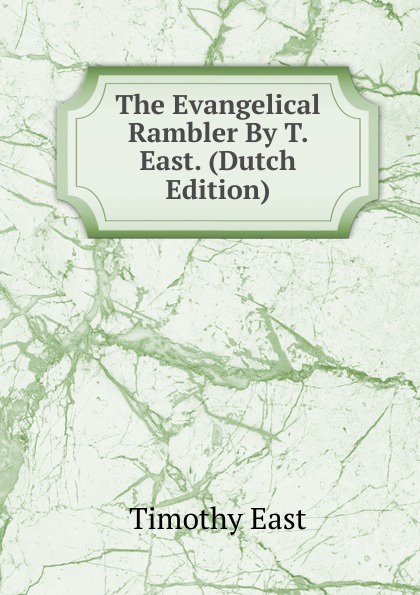 The Evangelical Rambler By T. East. (Dutch Edition)