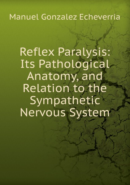 Reflex Paralysis: Its Pathological Anatomy, and Relation to the Sympathetic Nervous System