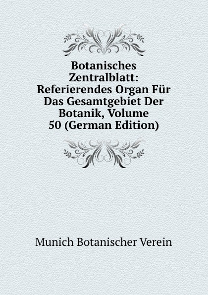 Munich Botanischer Verein Botanisches Zentralblatt: Referierendes Organ Fur Das Gesamtgebiet Der Botanik, Volume 50 (German Edition) munich botanischer verein botanisches zentralblatt referierendes organ fur das gesamtgebiet der botanik volume 50 german edition
