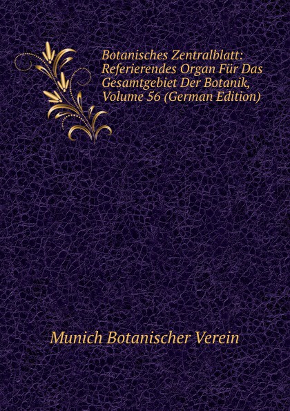 Munich Botanischer Verein Botanisches Zentralblatt: Referierendes Organ Fur Das Gesamtgebiet Der Botanik, Volume 56 (German Edition) munich botanischer verein botanisches zentralblatt referierendes organ fur das gesamtgebiet der botanik volume 56 german edition