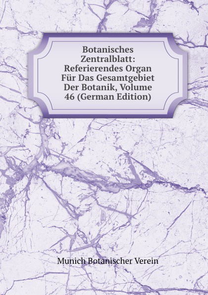 Munich Botanischer Verein Botanisches Zentralblatt: Referierendes Organ Fur Das Gesamtgebiet Der Botanik, Volume 46 (German Edition) munich botanischer verein botanisches zentralblatt referierendes organ fur das gesamtgebiet der botanik volume 46 german edition