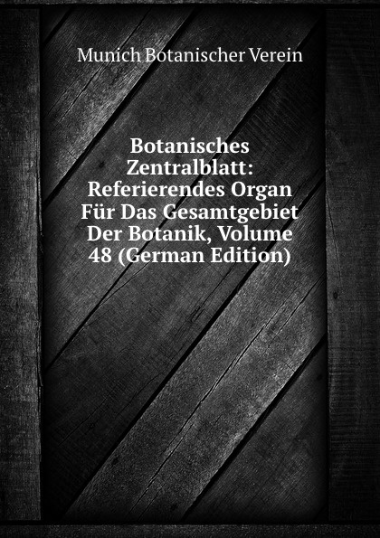Munich Botanischer Verein Botanisches Zentralblatt: Referierendes Organ Fur Das Gesamtgebiet Der Botanik, Volume 48 (German Edition) munich botanischer verein botanisches zentralblatt referierendes organ fur das gesamtgebiet der botanik volume 49 german edition