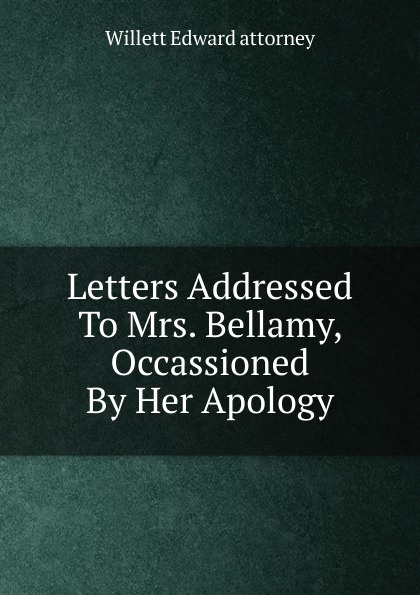 Letters Addressed To Mrs. Bellamy, Occassioned By Her Apology