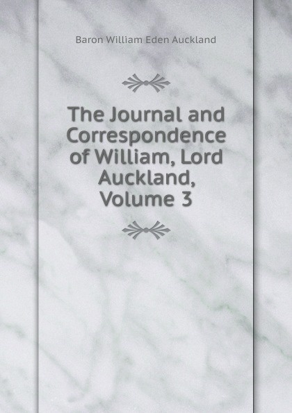 The Journal and Correspondence of William, Lord Auckland, Volume 3