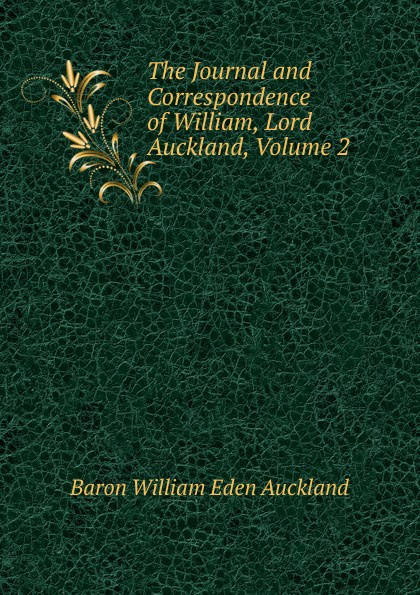 The Journal and Correspondence of William, Lord Auckland, Volume 2