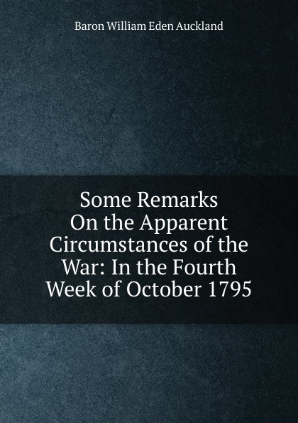 Some Remarks On the Apparent Circumstances of the War: In the Fourth Week of October 1795