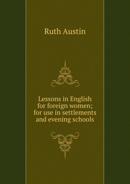 Lessons in English for foreign women; for use in settlements and evening schools