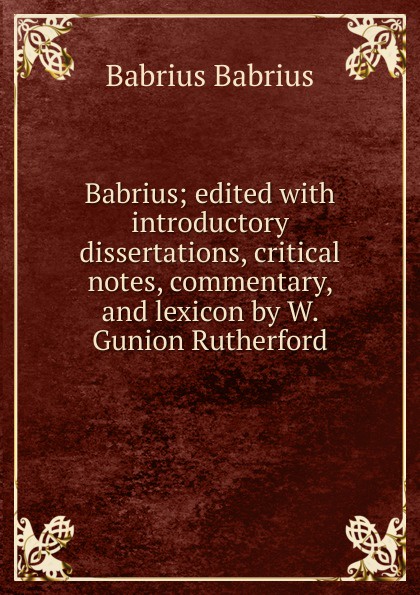 Babrius; edited with introductory dissertations, critical notes, commentary, and lexicon by W. Gunion Rutherford