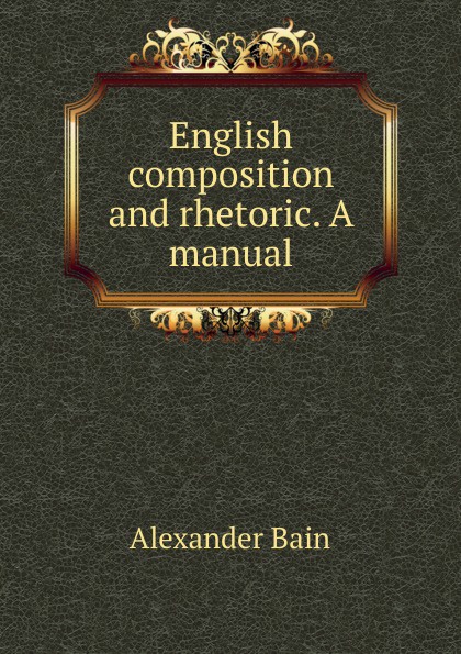 English composition and rhetoric. A manual