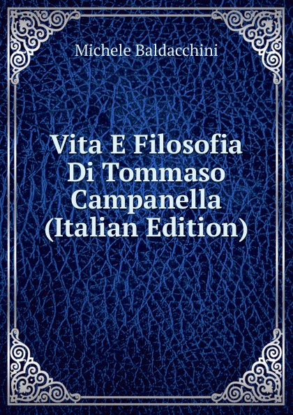 Vita E Filosofia Di Tommaso Campanella (Italian Edition)