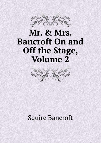 Mr. . Mrs. Bancroft On and Off the Stage, Volume 2