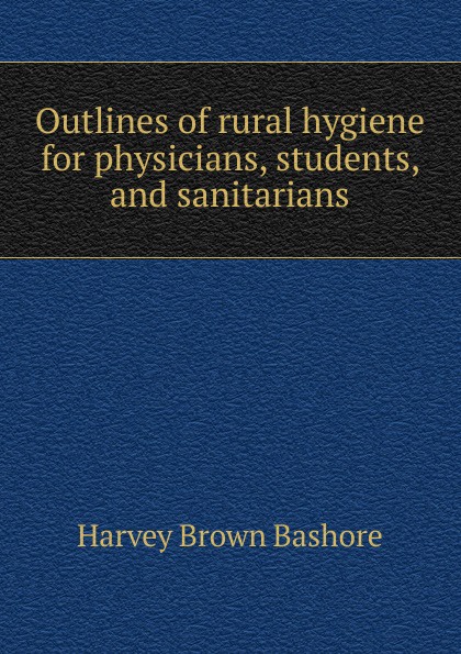 Outlines of rural hygiene for physicians, students, and sanitarians