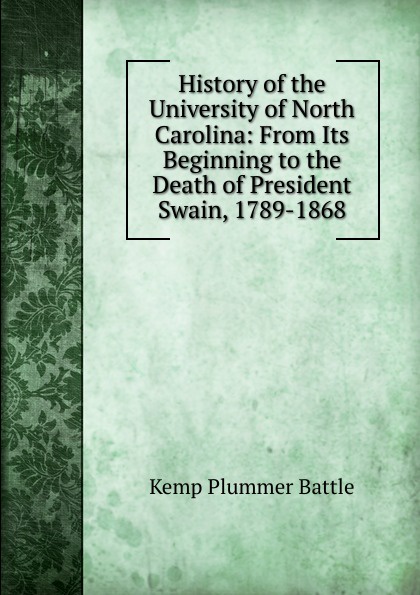 History of the University of North Carolina: From Its Beginning to the Death of President Swain, 1789-1868