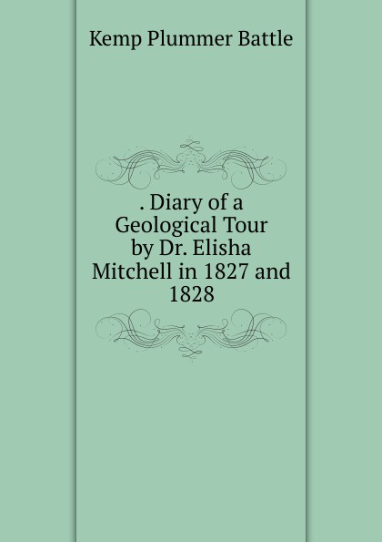 . Diary of a Geological Tour by Dr. Elisha Mitchell in 1827 and 1828