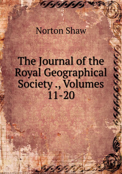 The Journal of the Royal Geographical Society ., Volumes 11-20