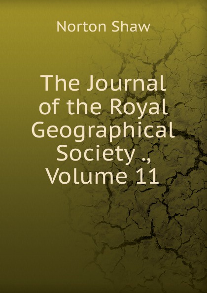 The Journal of the Royal Geographical Society ., Volume 11