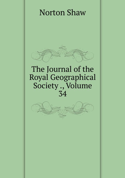 The Journal of the Royal Geographical Society ., Volume 34