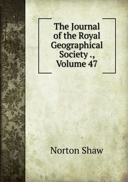 The Journal of the Royal Geographical Society ., Volume 47