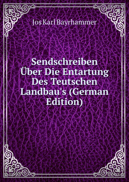 Sendschreiben Uber Die Entartung Des Teutschen Landbau.s (German Edition)