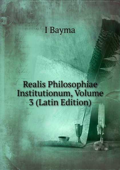 Realis Philosophiae Institutionum, Volume 3 (Latin Edition)