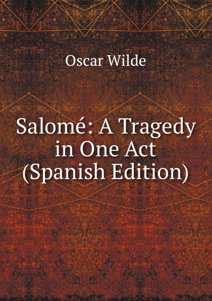 Salome: A Tragedy in One Act (Spanish Edition)