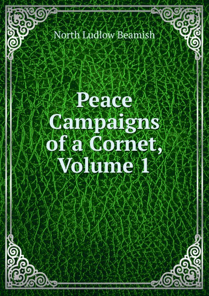 Peace Campaigns of a Cornet, Volume 1