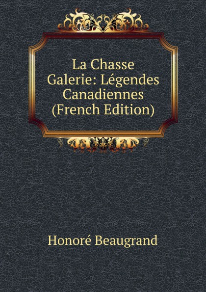 La Chasse Galerie: Legendes Canadiennes (French Edition)