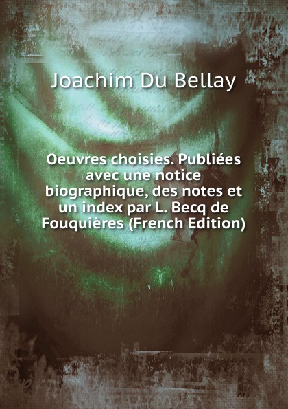 Oeuvres choisies. Publiees avec une notice biographique, des notes et un index par L. Becq de Fouquieres (French Edition)