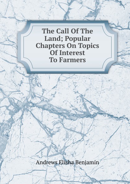 The Call Of The Land; Popular Chapters On Topics Of Interest To Farmers