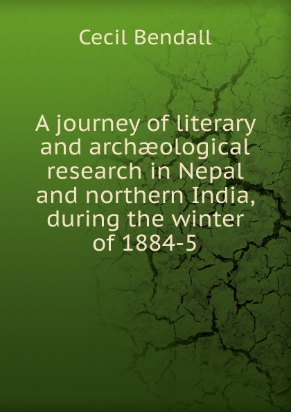 A journey of literary and archaeological research in Nepal and northern India, during the winter of 1884-5