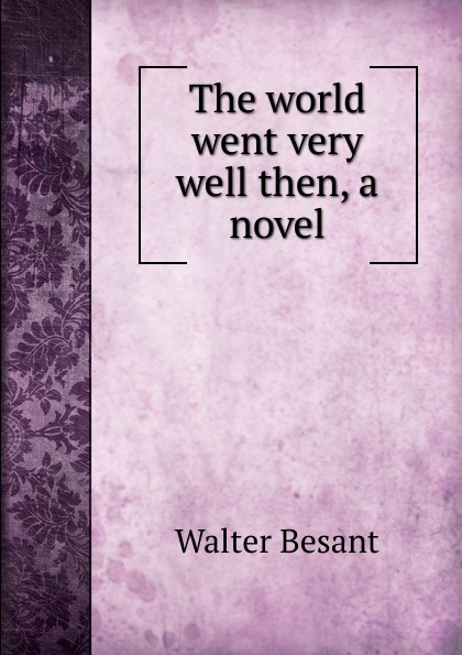 Walter Besant The world went very well then, a novel