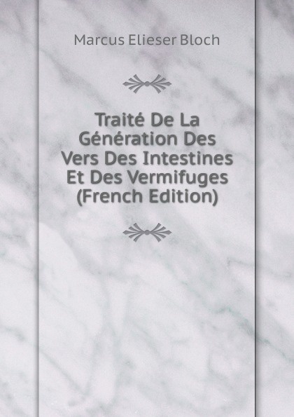 Traite De La Generation Des Vers Des Intestines Et Des Vermifuges (French Edition)