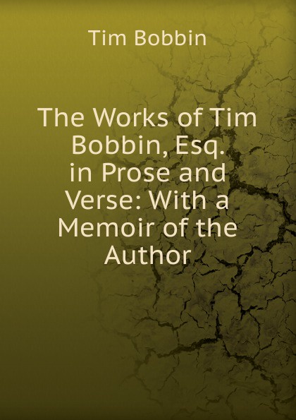 The Works of Tim Bobbin, Esq. in Prose and Verse: With a Memoir of the Author