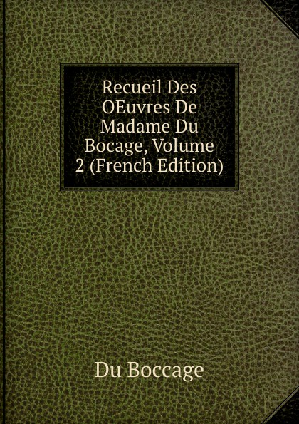 Recueil Des OEuvres De Madame Du Bocage, Volume 2 (French Edition)