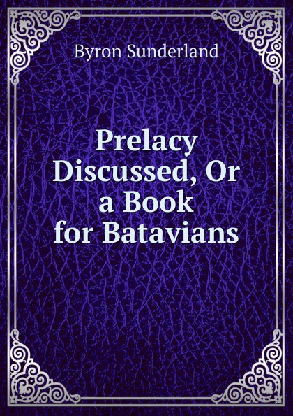 Prelacy Discussed, Or a Book for Batavians