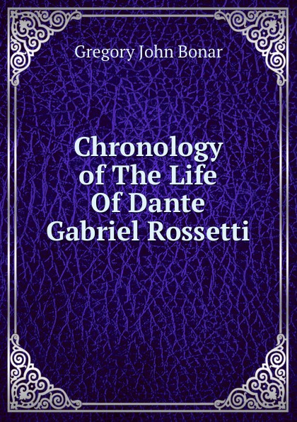 Chronology of The Life Of Dante Gabriel Rossetti.