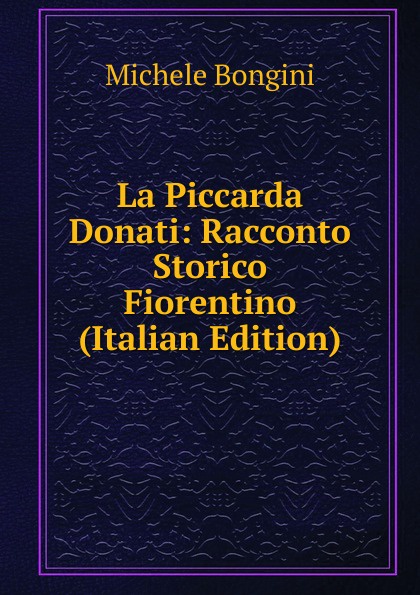 Michele Bongini La Piccarda Donati: Racconto Storico Fiorentino (Italian Edition)