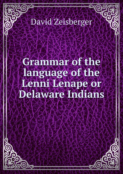 Grammar of the language of the Lenni Lenape or Delaware Indians