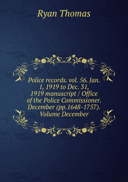 Police records. vol. 56. Jan. 1, 1919 to Dec. 31, 1919 manuscript / Office of the Police Commissioner. December (pp.1648-1757). Volume December