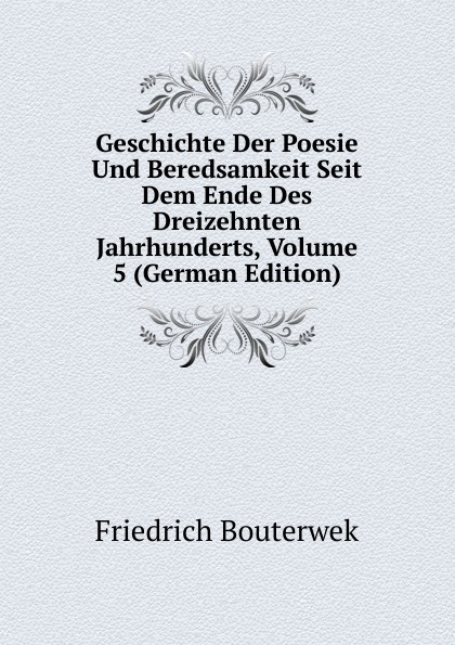 Geschichte Der Poesie Und Beredsamkeit Seit Dem Ende Des Dreizehnten Jahrhunderts, Volume 5 (German Edition)