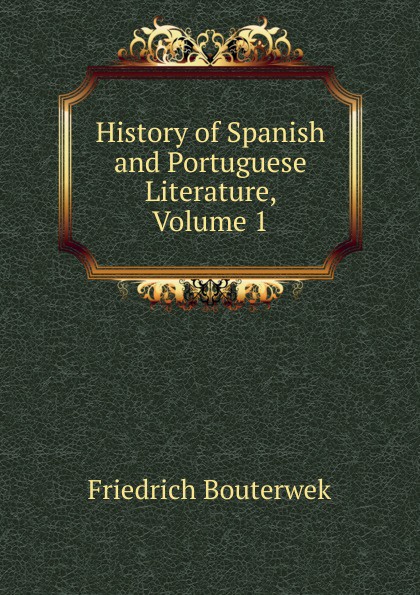 History of Spanish and Portuguese Literature, Volume 1