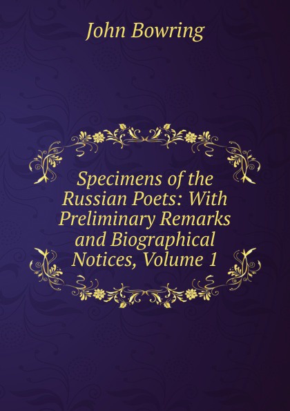 Specimens of the Russian Poets: With Preliminary Remarks and Biographical Notices, Volume 1