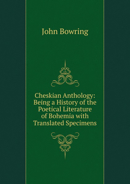 Cheskian Anthology: Being a History of the Poetical Literature of Bohemia with Translated Specimens