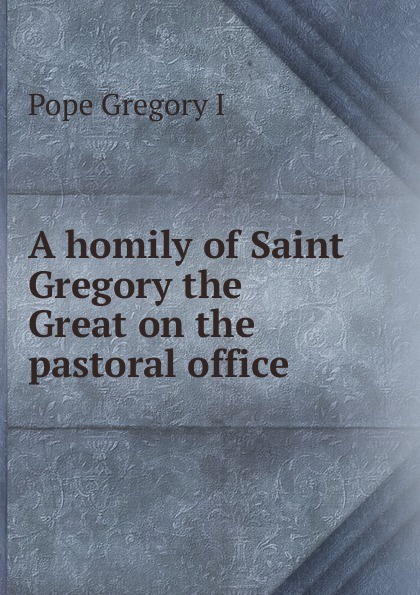 A homily of Saint Gregory the Great on the pastoral office