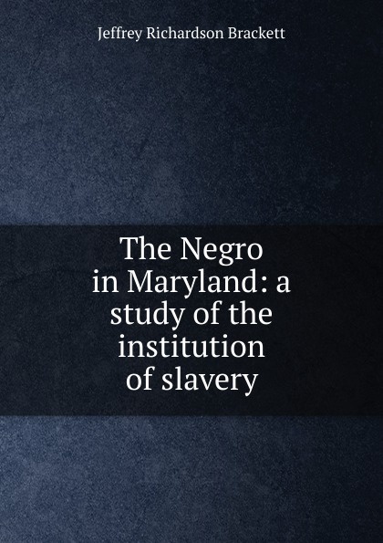 The Negro in Maryland: a study of the institution of slavery