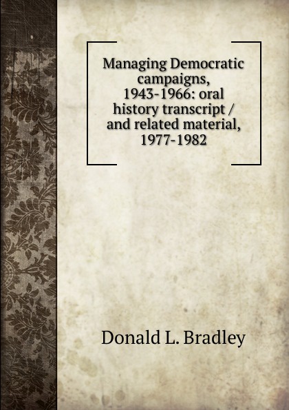 Managing Democratic campaigns, 1943-1966: oral history transcript / and related material, 1977-1982