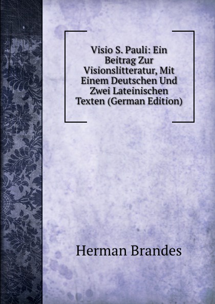 Visio S. Pauli: Ein Beitrag Zur Visionslitteratur, Mit Einem Deutschen Und Zwei Lateinischen Texten (German Edition)