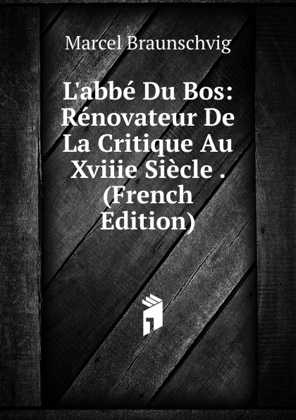 L.abbe Du Bos: Renovateur De La Critique Au Xviiie Siecle . (French Edition)