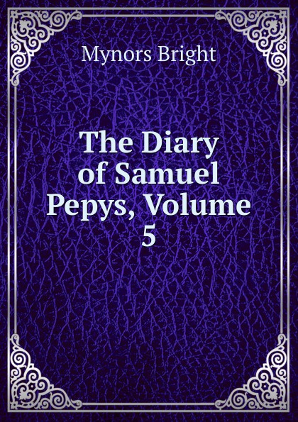 The Diary of Samuel Pepys, Volume 5