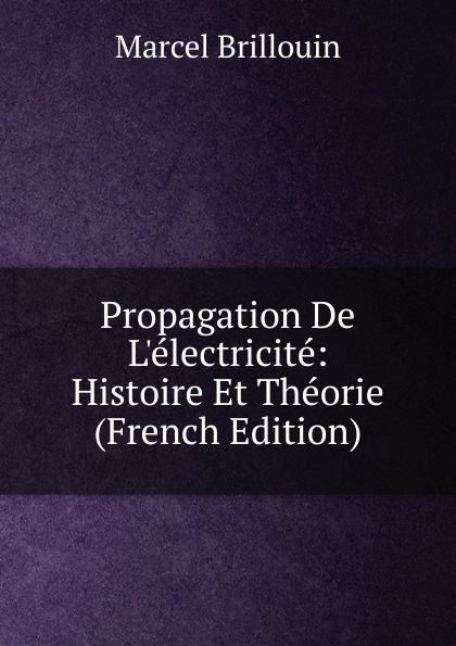 Propagation De L.electricite: Histoire Et Theorie (French Edition)